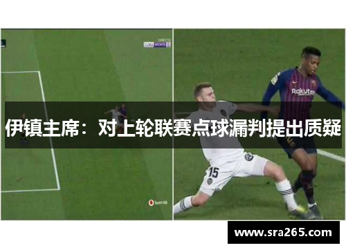 伊镇主席：对上轮联赛点球漏判提出质疑