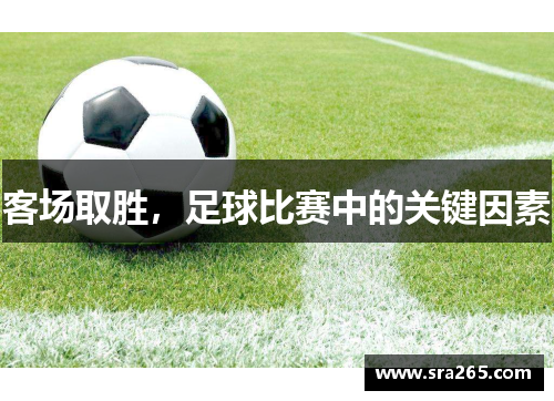 客场取胜，足球比赛中的关键因素